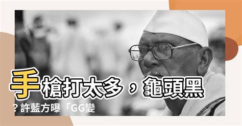 黑色陰莖|許藍方揭「GG變黑4原因」！手槍打太多？答案是肯定。